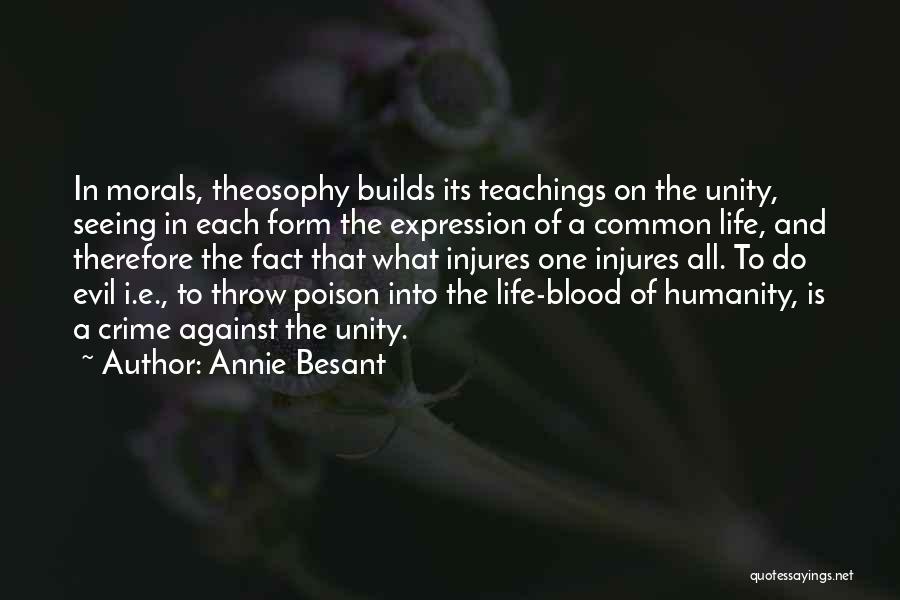 Annie Besant Quotes: In Morals, Theosophy Builds Its Teachings On The Unity, Seeing In Each Form The Expression Of A Common Life, And