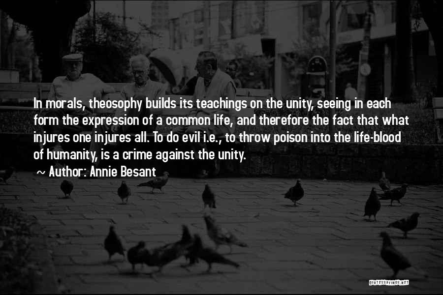 Annie Besant Quotes: In Morals, Theosophy Builds Its Teachings On The Unity, Seeing In Each Form The Expression Of A Common Life, And