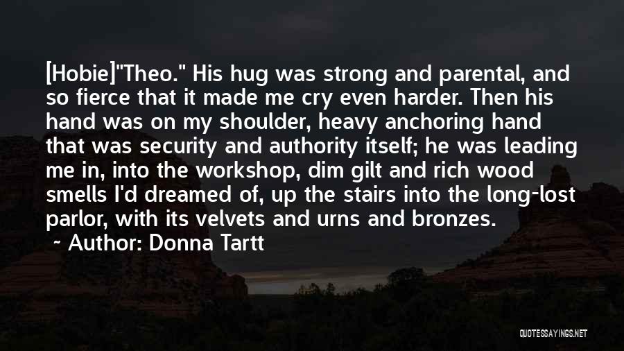 Donna Tartt Quotes: [hobie]theo. His Hug Was Strong And Parental, And So Fierce That It Made Me Cry Even Harder. Then His Hand