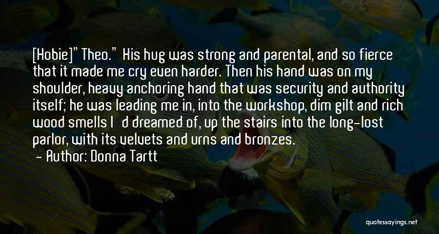 Donna Tartt Quotes: [hobie]theo. His Hug Was Strong And Parental, And So Fierce That It Made Me Cry Even Harder. Then His Hand