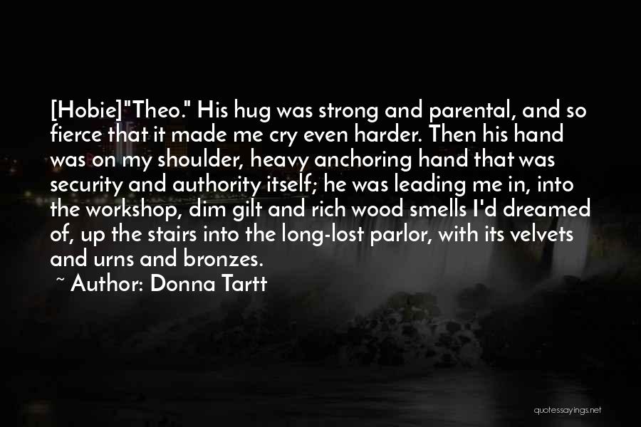 Donna Tartt Quotes: [hobie]theo. His Hug Was Strong And Parental, And So Fierce That It Made Me Cry Even Harder. Then His Hand