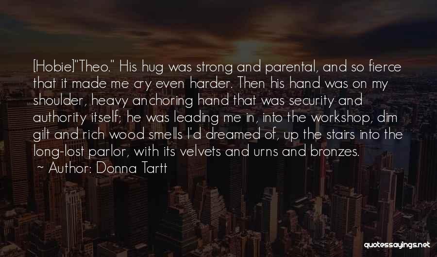 Donna Tartt Quotes: [hobie]theo. His Hug Was Strong And Parental, And So Fierce That It Made Me Cry Even Harder. Then His Hand