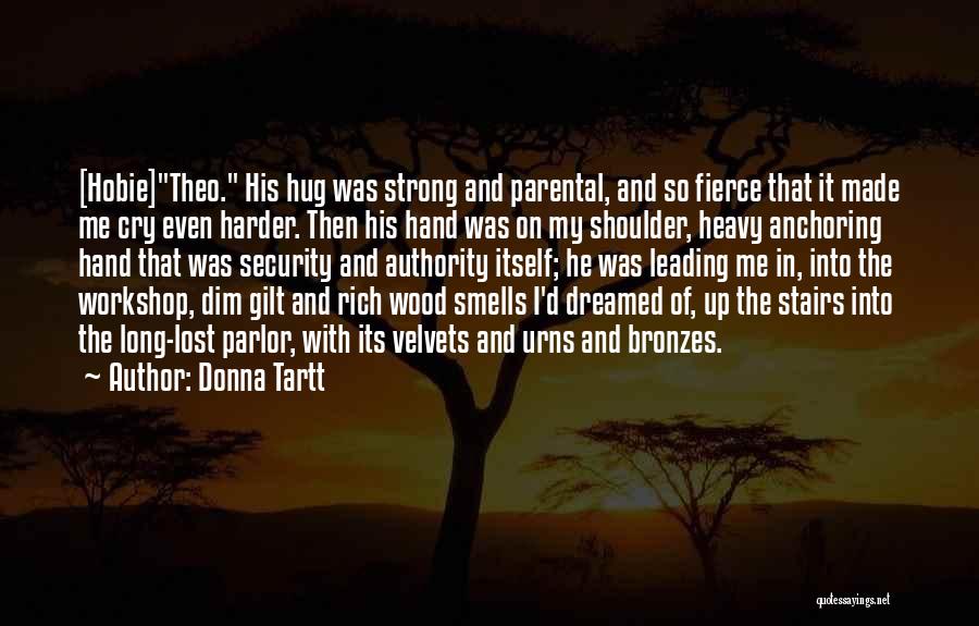 Donna Tartt Quotes: [hobie]theo. His Hug Was Strong And Parental, And So Fierce That It Made Me Cry Even Harder. Then His Hand