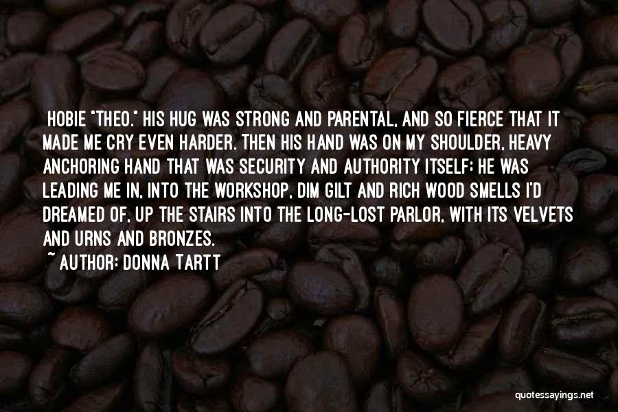 Donna Tartt Quotes: [hobie]theo. His Hug Was Strong And Parental, And So Fierce That It Made Me Cry Even Harder. Then His Hand