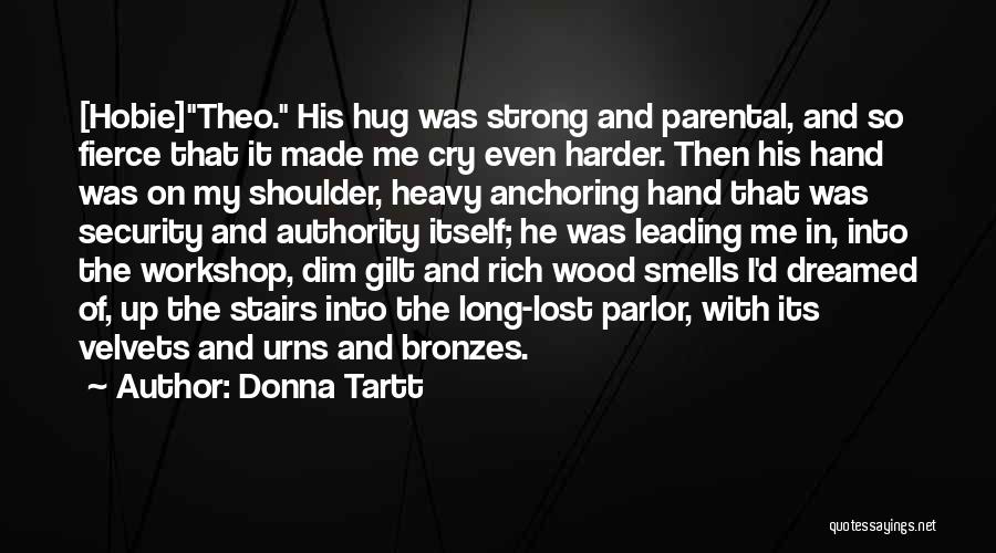 Donna Tartt Quotes: [hobie]theo. His Hug Was Strong And Parental, And So Fierce That It Made Me Cry Even Harder. Then His Hand