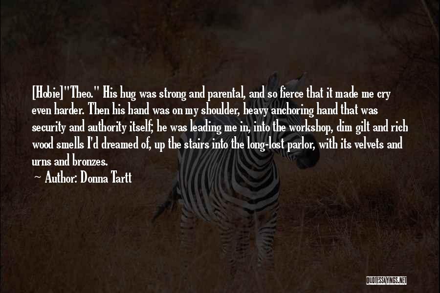 Donna Tartt Quotes: [hobie]theo. His Hug Was Strong And Parental, And So Fierce That It Made Me Cry Even Harder. Then His Hand