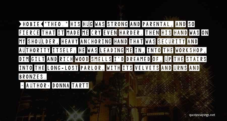 Donna Tartt Quotes: [hobie]theo. His Hug Was Strong And Parental, And So Fierce That It Made Me Cry Even Harder. Then His Hand