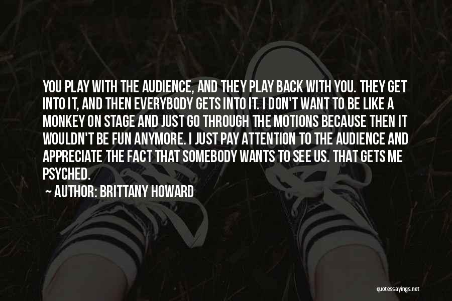 Brittany Howard Quotes: You Play With The Audience, And They Play Back With You. They Get Into It, And Then Everybody Gets Into