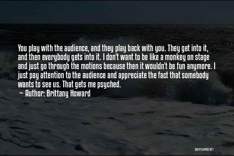 Brittany Howard Quotes: You Play With The Audience, And They Play Back With You. They Get Into It, And Then Everybody Gets Into