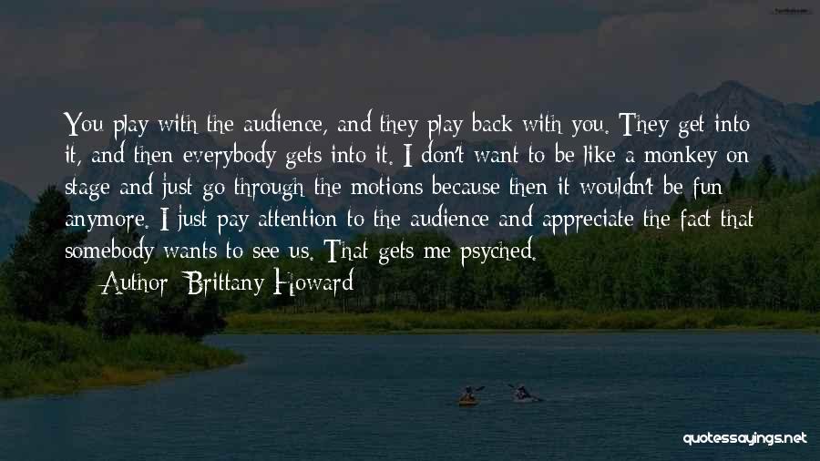 Brittany Howard Quotes: You Play With The Audience, And They Play Back With You. They Get Into It, And Then Everybody Gets Into