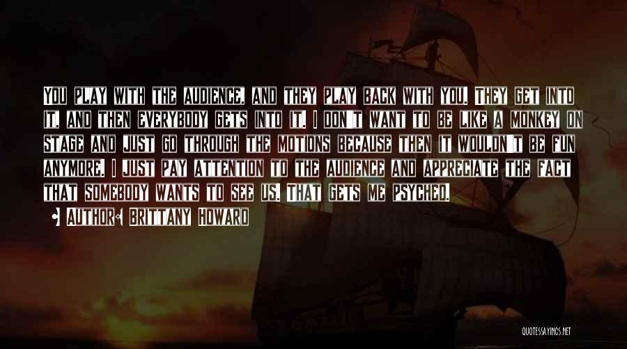 Brittany Howard Quotes: You Play With The Audience, And They Play Back With You. They Get Into It, And Then Everybody Gets Into