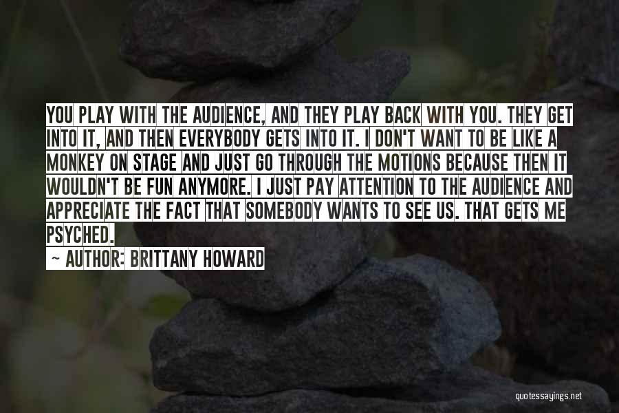 Brittany Howard Quotes: You Play With The Audience, And They Play Back With You. They Get Into It, And Then Everybody Gets Into