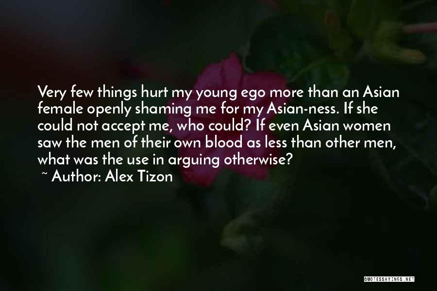 Alex Tizon Quotes: Very Few Things Hurt My Young Ego More Than An Asian Female Openly Shaming Me For My Asian-ness. If She