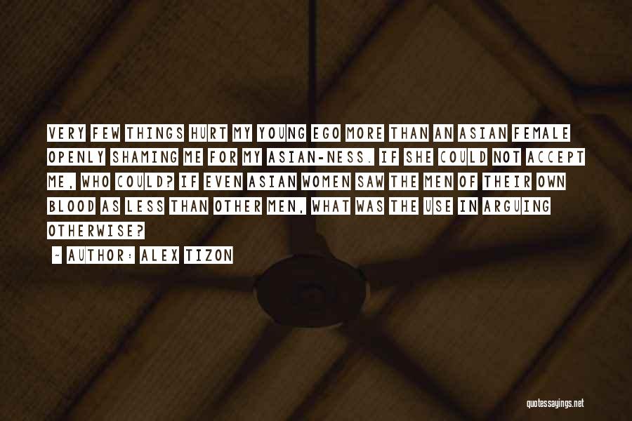 Alex Tizon Quotes: Very Few Things Hurt My Young Ego More Than An Asian Female Openly Shaming Me For My Asian-ness. If She