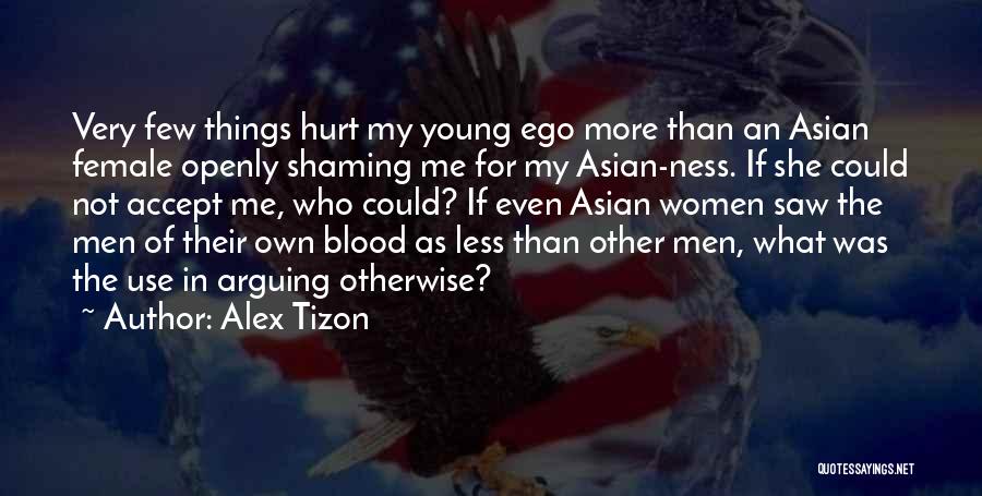 Alex Tizon Quotes: Very Few Things Hurt My Young Ego More Than An Asian Female Openly Shaming Me For My Asian-ness. If She