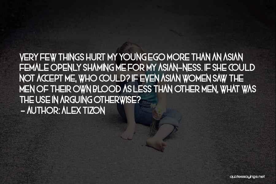 Alex Tizon Quotes: Very Few Things Hurt My Young Ego More Than An Asian Female Openly Shaming Me For My Asian-ness. If She