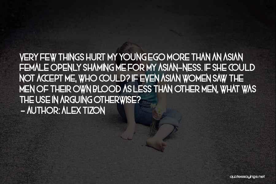 Alex Tizon Quotes: Very Few Things Hurt My Young Ego More Than An Asian Female Openly Shaming Me For My Asian-ness. If She