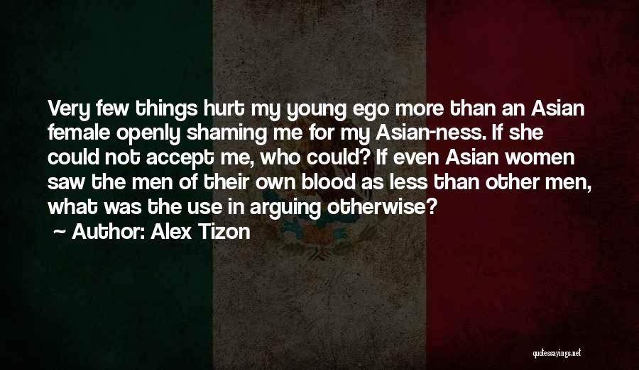 Alex Tizon Quotes: Very Few Things Hurt My Young Ego More Than An Asian Female Openly Shaming Me For My Asian-ness. If She