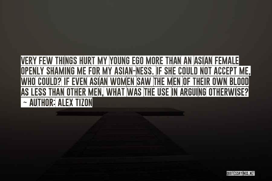 Alex Tizon Quotes: Very Few Things Hurt My Young Ego More Than An Asian Female Openly Shaming Me For My Asian-ness. If She