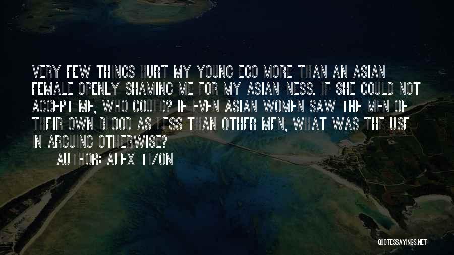 Alex Tizon Quotes: Very Few Things Hurt My Young Ego More Than An Asian Female Openly Shaming Me For My Asian-ness. If She