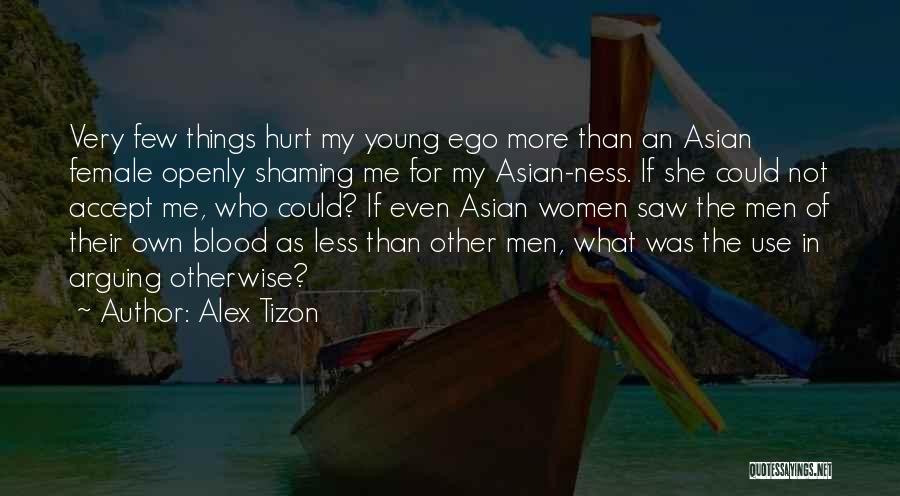 Alex Tizon Quotes: Very Few Things Hurt My Young Ego More Than An Asian Female Openly Shaming Me For My Asian-ness. If She