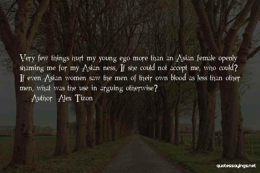 Alex Tizon Quotes: Very Few Things Hurt My Young Ego More Than An Asian Female Openly Shaming Me For My Asian-ness. If She