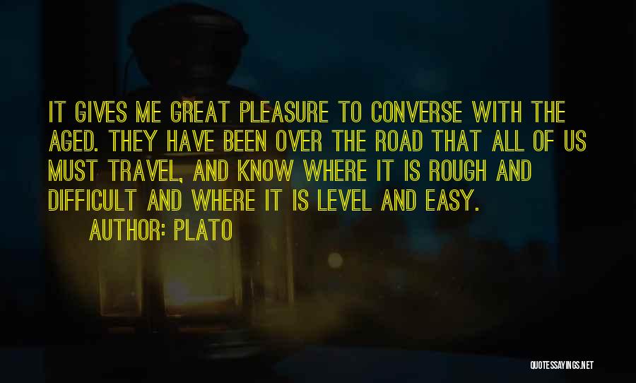 Plato Quotes: It Gives Me Great Pleasure To Converse With The Aged. They Have Been Over The Road That All Of Us