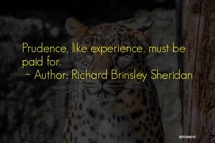 Richard Brinsley Sheridan Quotes: Prudence, Like Experience, Must Be Paid For.