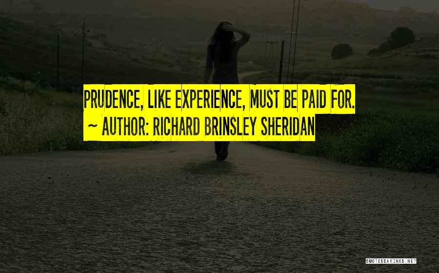 Richard Brinsley Sheridan Quotes: Prudence, Like Experience, Must Be Paid For.