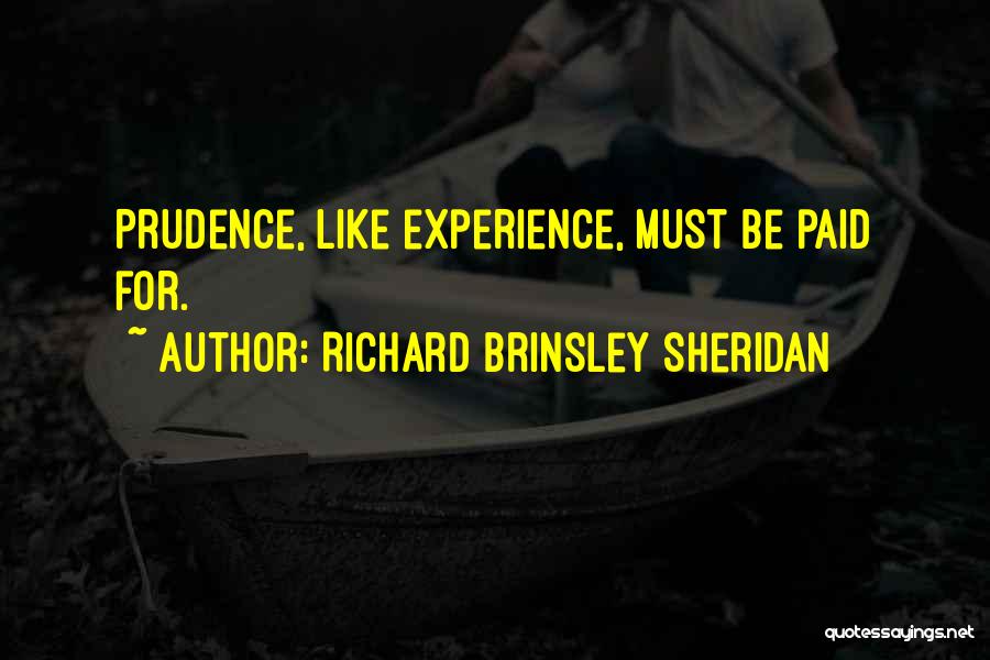 Richard Brinsley Sheridan Quotes: Prudence, Like Experience, Must Be Paid For.