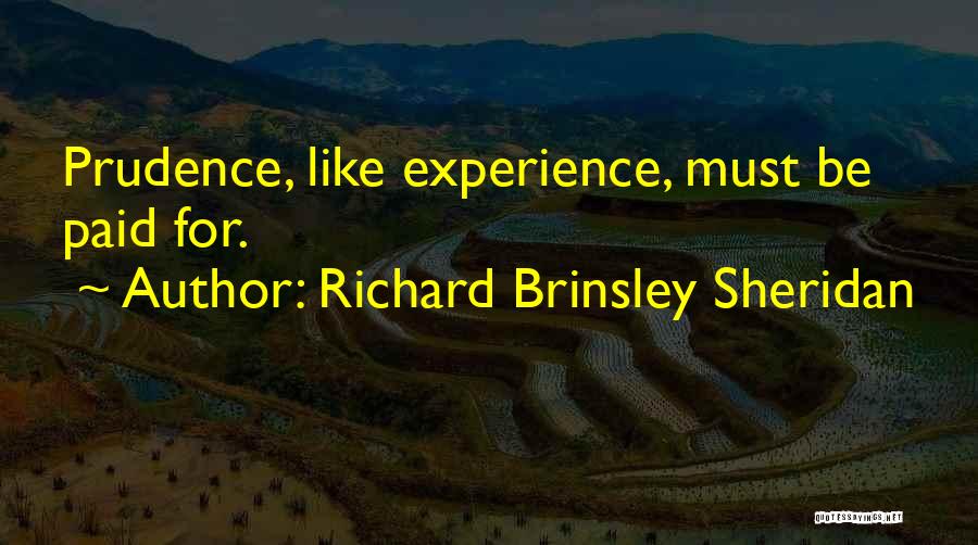 Richard Brinsley Sheridan Quotes: Prudence, Like Experience, Must Be Paid For.