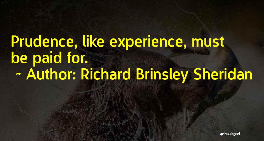 Richard Brinsley Sheridan Quotes: Prudence, Like Experience, Must Be Paid For.