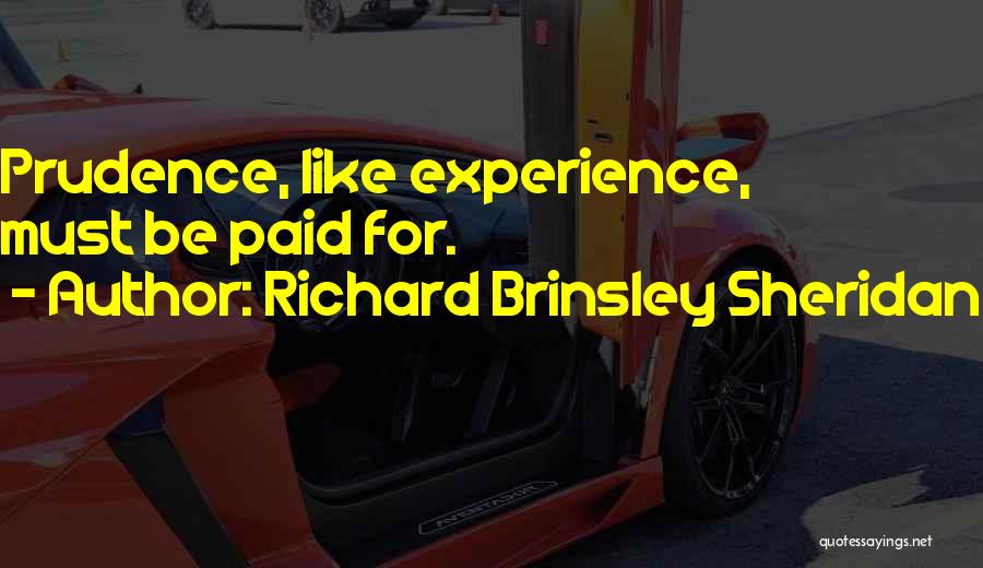 Richard Brinsley Sheridan Quotes: Prudence, Like Experience, Must Be Paid For.