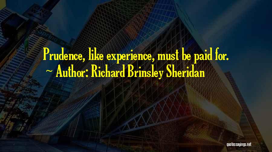 Richard Brinsley Sheridan Quotes: Prudence, Like Experience, Must Be Paid For.