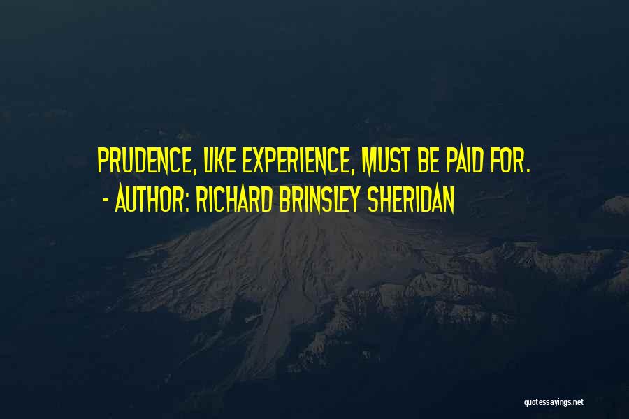 Richard Brinsley Sheridan Quotes: Prudence, Like Experience, Must Be Paid For.