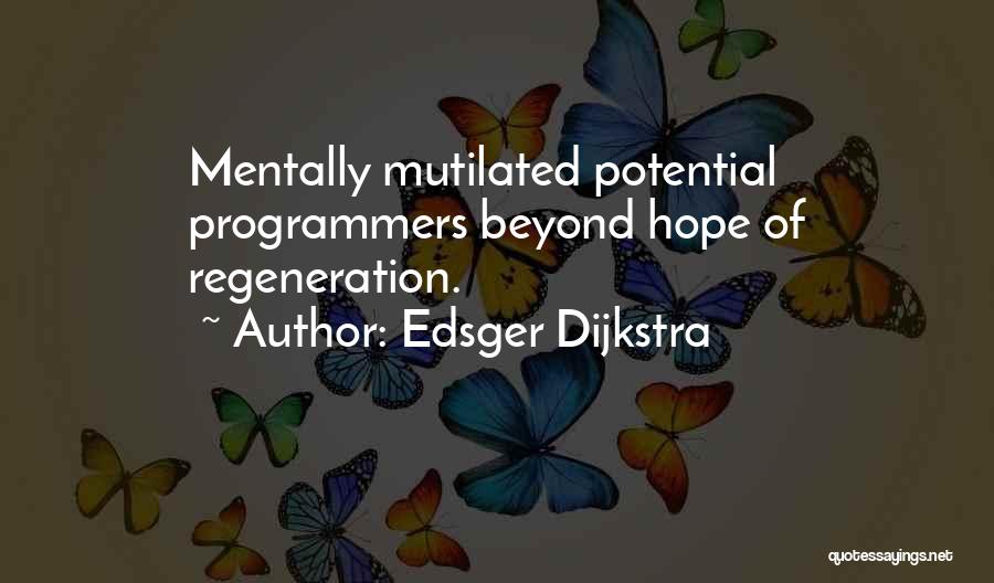 Edsger Dijkstra Quotes: Mentally Mutilated Potential Programmers Beyond Hope Of Regeneration.