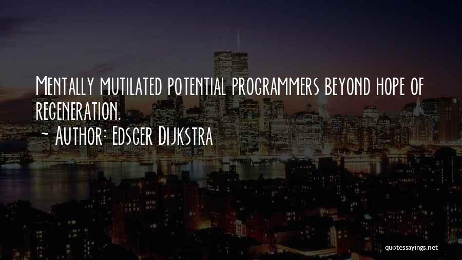 Edsger Dijkstra Quotes: Mentally Mutilated Potential Programmers Beyond Hope Of Regeneration.