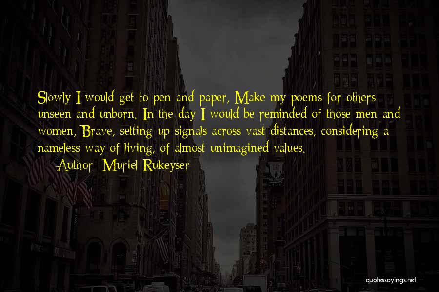 Muriel Rukeyser Quotes: Slowly I Would Get To Pen And Paper, Make My Poems For Others Unseen And Unborn. In The Day I