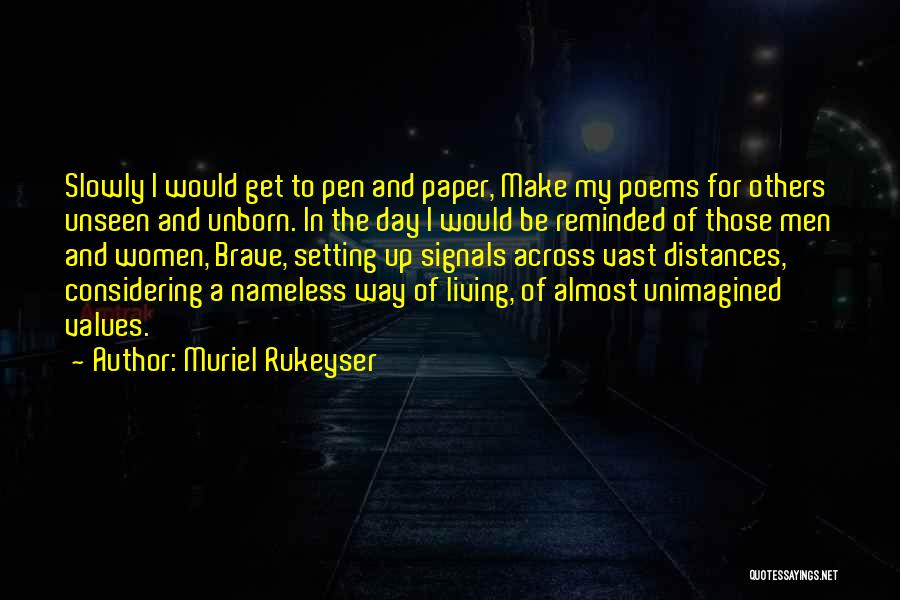 Muriel Rukeyser Quotes: Slowly I Would Get To Pen And Paper, Make My Poems For Others Unseen And Unborn. In The Day I