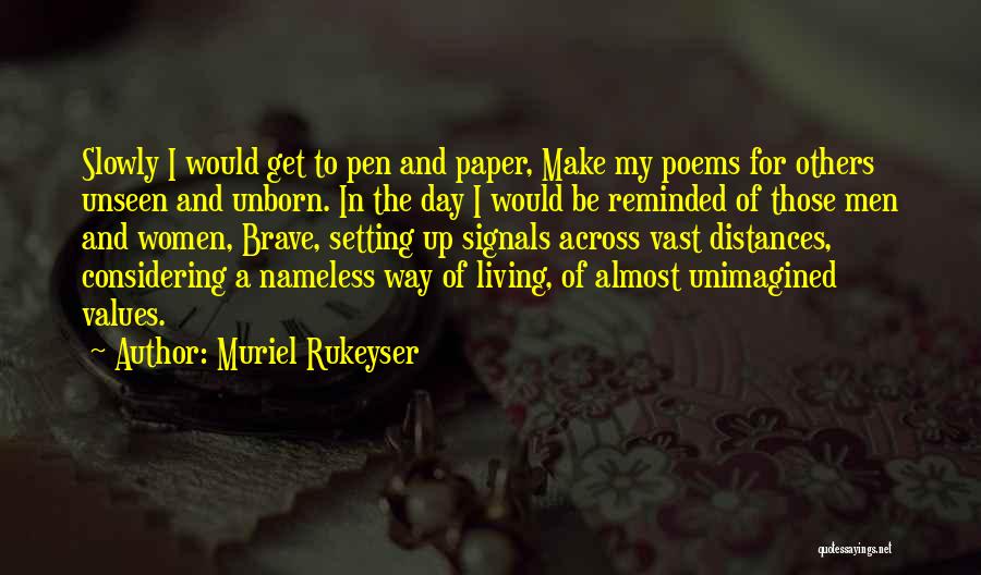 Muriel Rukeyser Quotes: Slowly I Would Get To Pen And Paper, Make My Poems For Others Unseen And Unborn. In The Day I