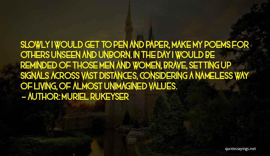 Muriel Rukeyser Quotes: Slowly I Would Get To Pen And Paper, Make My Poems For Others Unseen And Unborn. In The Day I