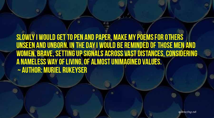 Muriel Rukeyser Quotes: Slowly I Would Get To Pen And Paper, Make My Poems For Others Unseen And Unborn. In The Day I