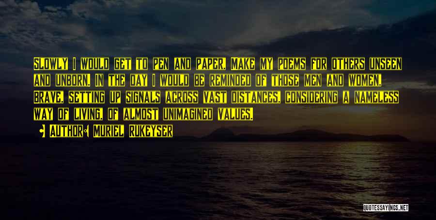 Muriel Rukeyser Quotes: Slowly I Would Get To Pen And Paper, Make My Poems For Others Unseen And Unborn. In The Day I