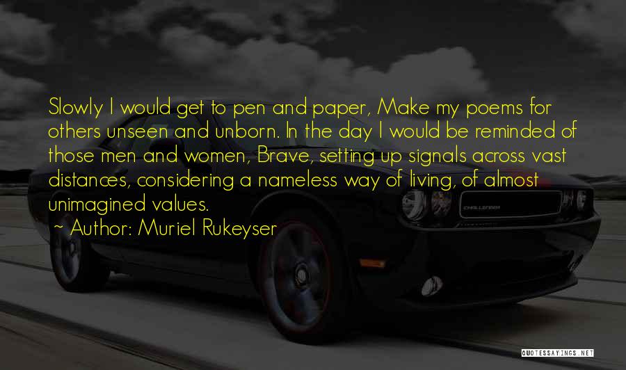 Muriel Rukeyser Quotes: Slowly I Would Get To Pen And Paper, Make My Poems For Others Unseen And Unborn. In The Day I