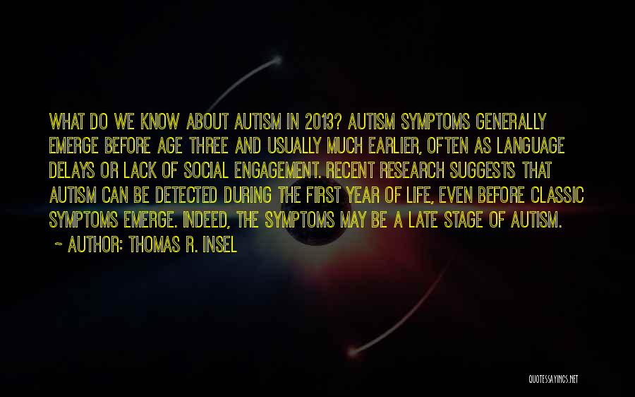 Thomas R. Insel Quotes: What Do We Know About Autism In 2013? Autism Symptoms Generally Emerge Before Age Three And Usually Much Earlier, Often