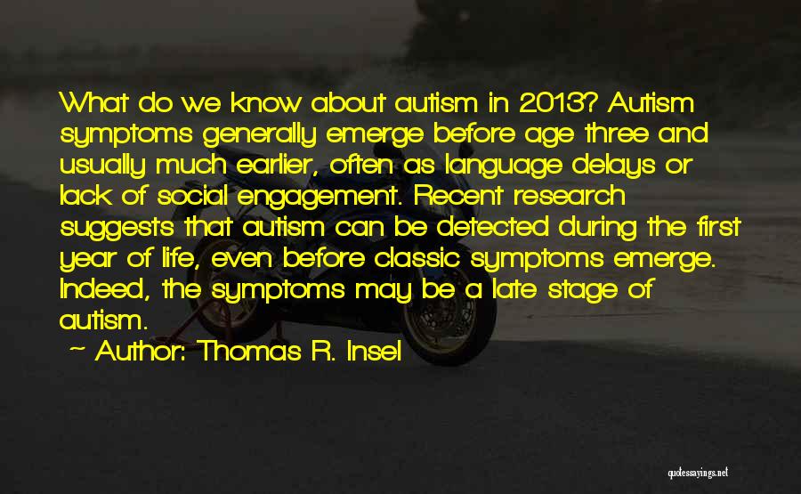 Thomas R. Insel Quotes: What Do We Know About Autism In 2013? Autism Symptoms Generally Emerge Before Age Three And Usually Much Earlier, Often