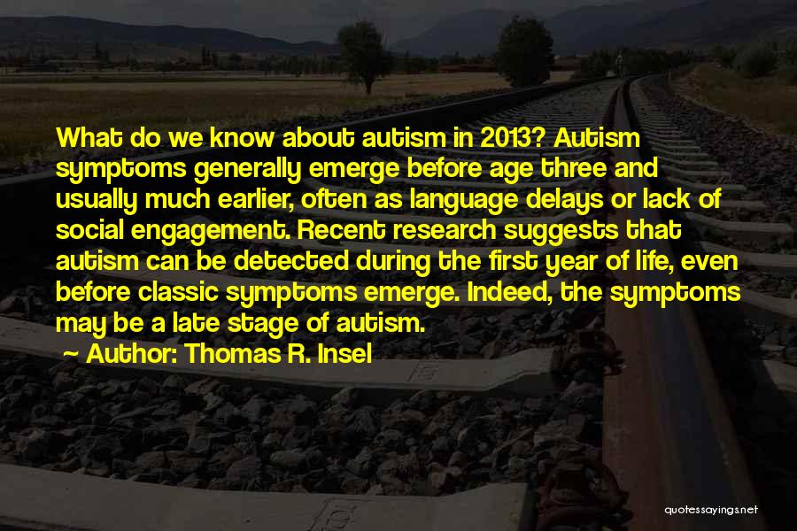 Thomas R. Insel Quotes: What Do We Know About Autism In 2013? Autism Symptoms Generally Emerge Before Age Three And Usually Much Earlier, Often
