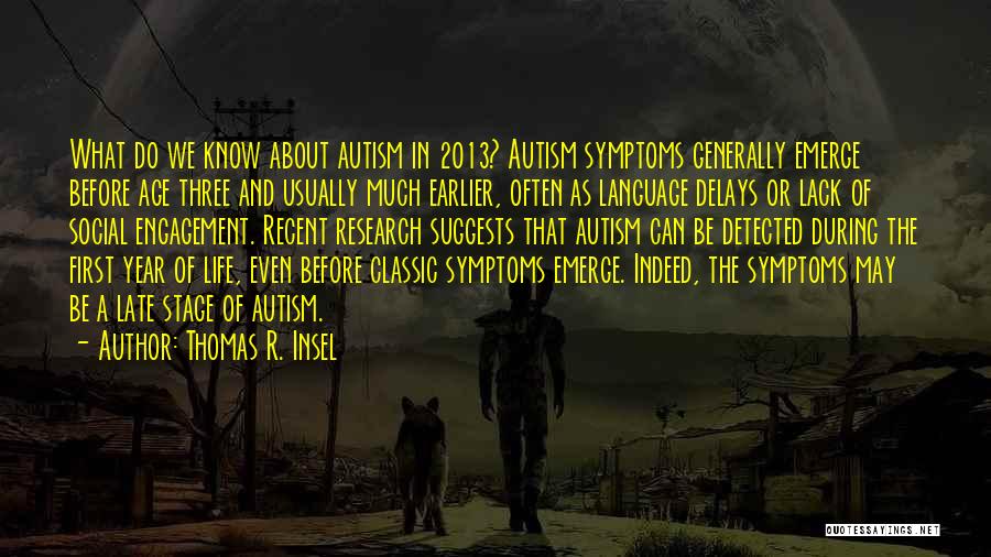 Thomas R. Insel Quotes: What Do We Know About Autism In 2013? Autism Symptoms Generally Emerge Before Age Three And Usually Much Earlier, Often
