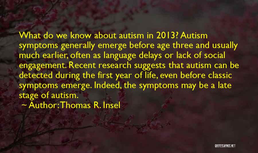 Thomas R. Insel Quotes: What Do We Know About Autism In 2013? Autism Symptoms Generally Emerge Before Age Three And Usually Much Earlier, Often