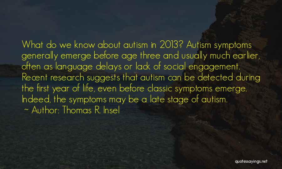 Thomas R. Insel Quotes: What Do We Know About Autism In 2013? Autism Symptoms Generally Emerge Before Age Three And Usually Much Earlier, Often